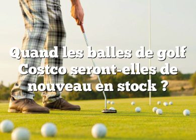 Quand les balles de golf Costco seront-elles de nouveau en stock ?